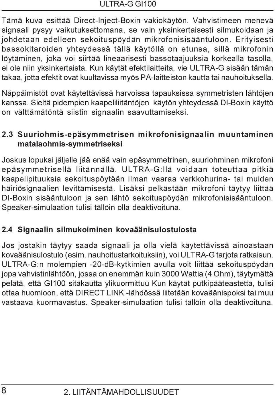 Erityisesti bassokitaroiden yhteydessä tällä käytöllä on etunsa, sillä mikrofonin löytäminen, joka voi siirtää lineaarisesti bassotaajuuksia korkealla tasolla, ei ole niin yksinkertaista.