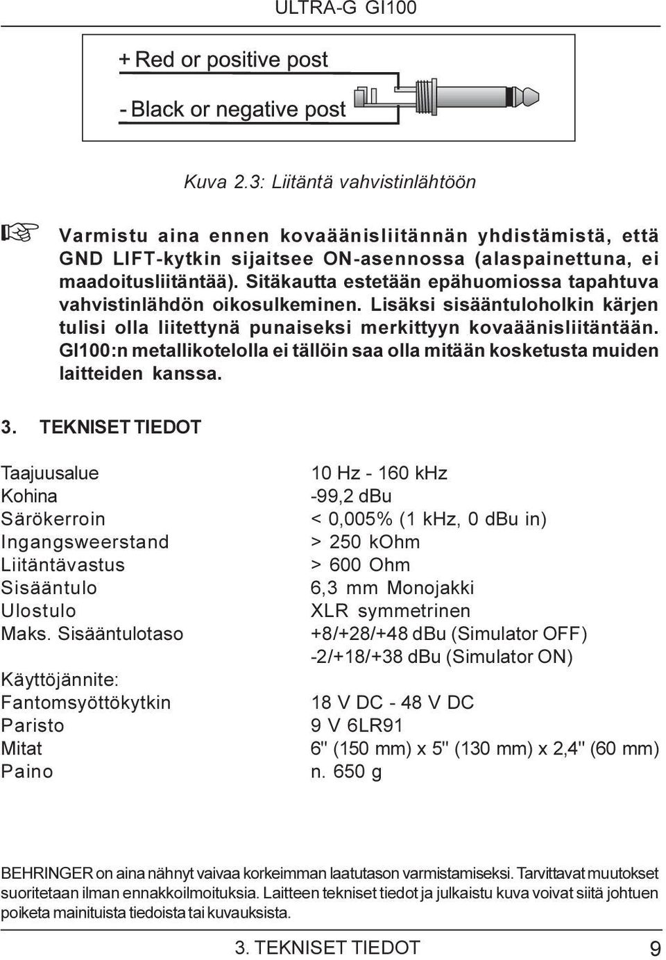 GI100:n metallikotelolla ei tällöin saa olla mitään kosketusta muiden laitteiden kanssa. 3. TEKNISET TIEDOT Taajuusalue Kohina Särökerroin Ingangsweerstand Liitäntävastus Sisääntulo Ulostulo Maks.