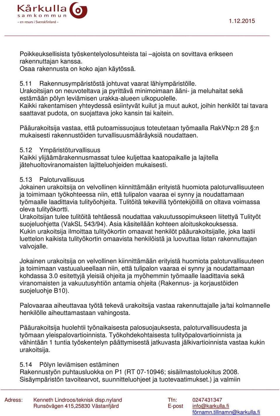 Kaikki rakentamisen yhteydessä esiintyvät kuilut ja muut aukot, joihin henkilöt tai tavara saattavat pudota, on suojattava joko kansin tai kaitein.