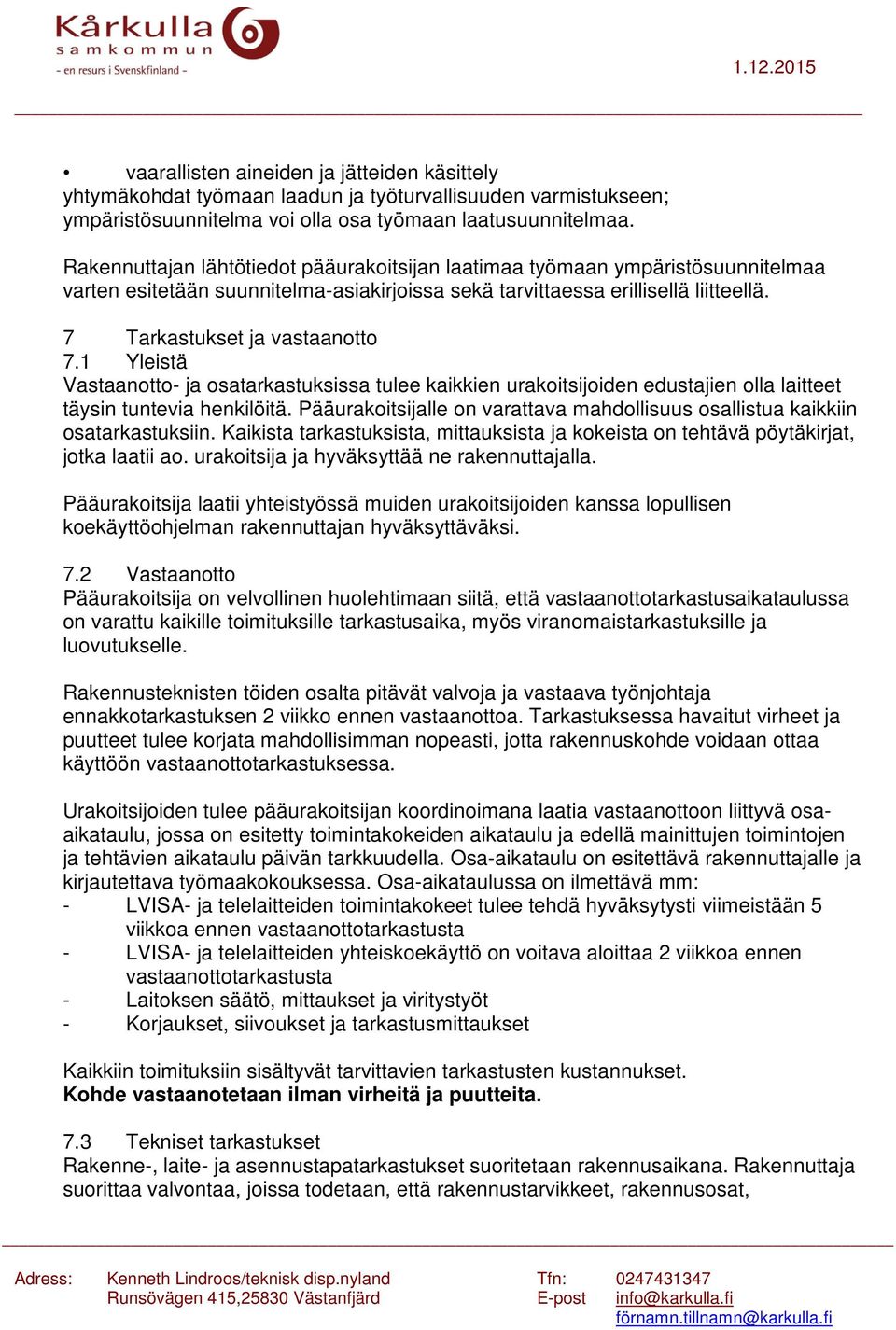 1 Yleistä Vastaanotto- ja osatarkastuksissa tulee kaikkien urakoitsijoiden edustajien olla laitteet täysin tuntevia henkilöitä.