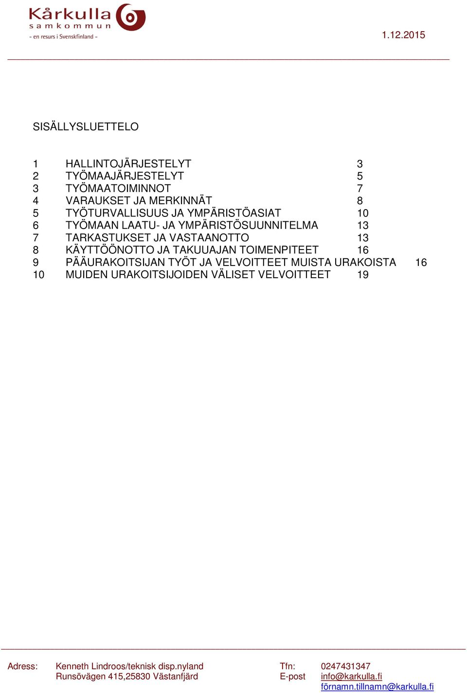 YMPÄRISTÖSUUNNITELMA 13 7 TARKASTUKSET JA VASTAANOTTO 13 8 KÄYTTÖÖNOTTO JA TAKUUAJAN