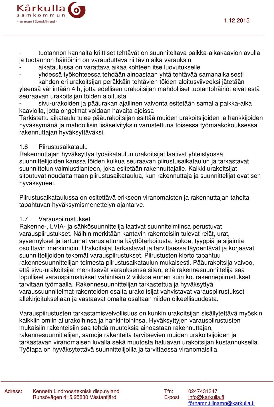 edellisen urakoitsijan mahdolliset tuotantohäiriöt eivät estä seuraavan urakoitsijan töiden aloitusta - sivu-urakoiden ja pääurakan ajallinen valvonta esitetään samalla paikka-aika kaaviolla, jotta