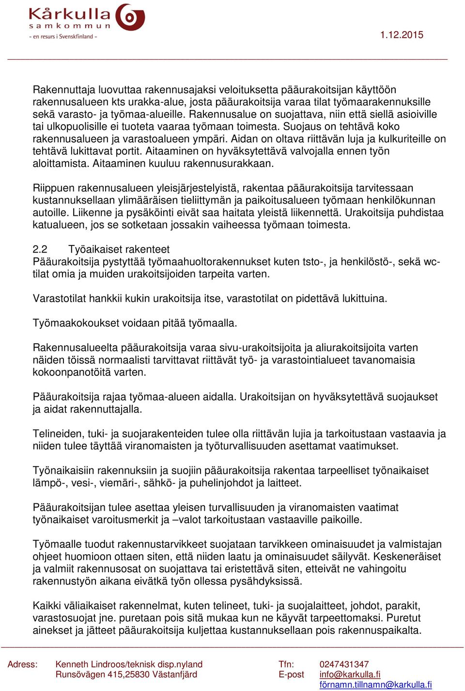 Aidan on oltava riittävän luja ja kulkuriteille on tehtävä lukittavat portit. Aitaaminen on hyväksytettävä valvojalla ennen työn aloittamista. Aitaaminen kuuluu rakennusurakkaan.