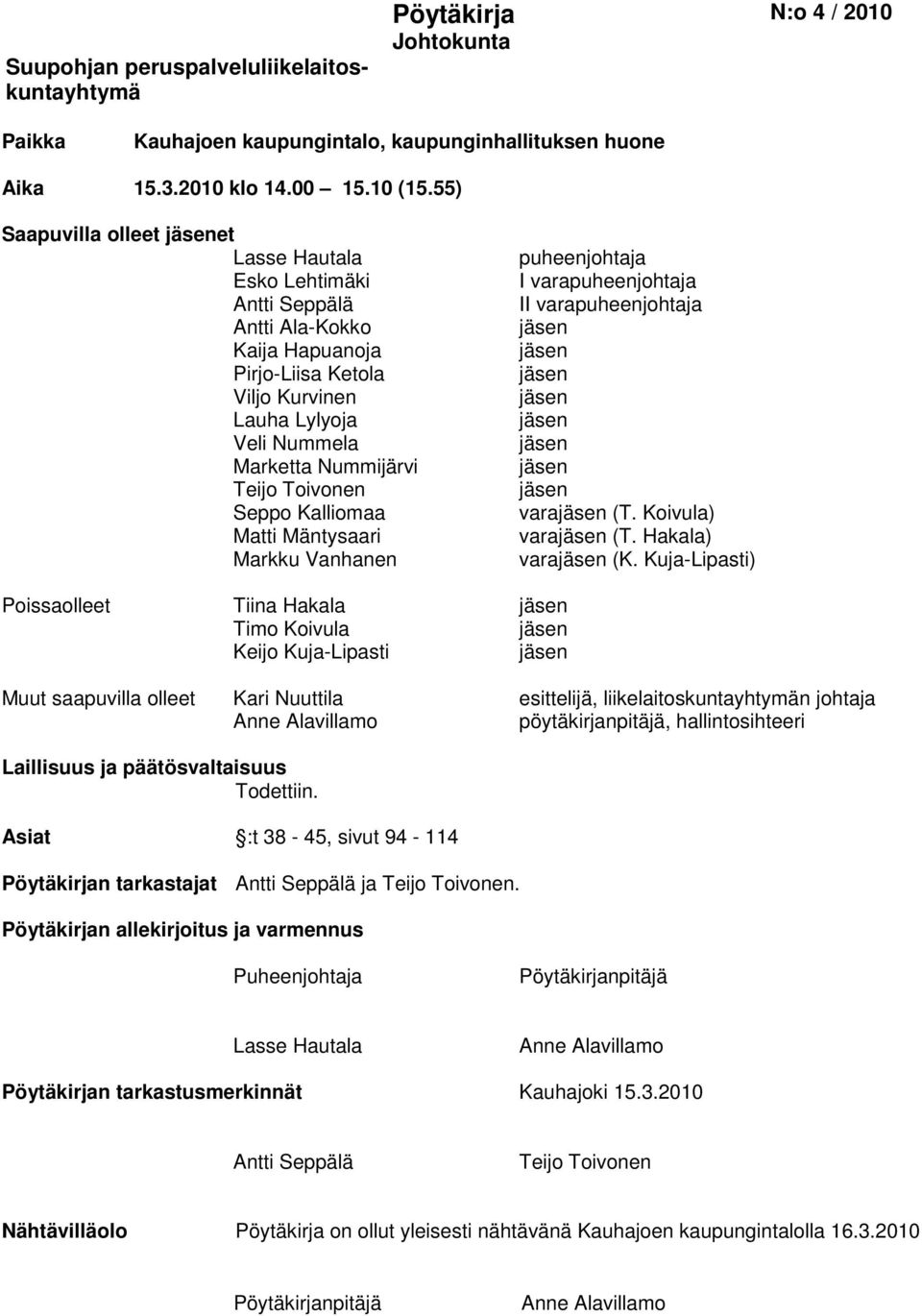 Toivonen Seppo Kalliomaa Matti Mäntysaari Markku Vanhanen puheenjohtaja I varapuheenjohtaja II varapuheenjohtaja jäsen jäsen jäsen jäsen jäsen jäsen jäsen jäsen varajäsen (T. Koivula) varajäsen (T.