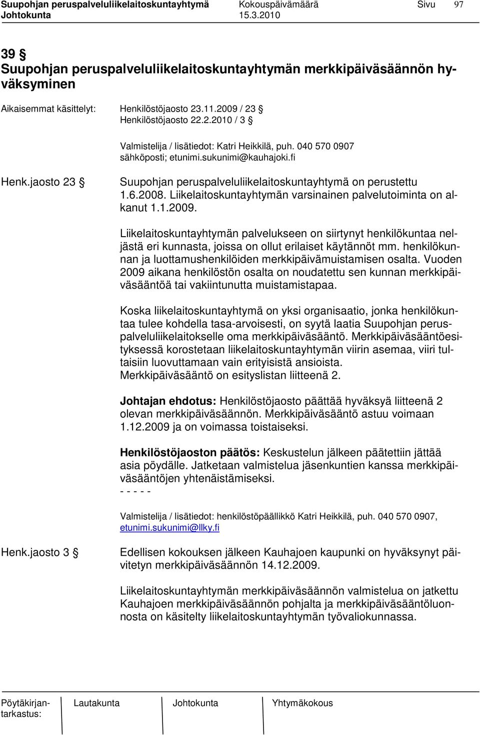 Liikelaitoskuntayhtymän varsinainen palvelutoiminta on alkanut 1.1.2009. Liikelaitoskuntayhtymän palvelukseen on siirtynyt henkilökuntaa neljästä eri kunnasta, joissa on ollut erilaiset käytännöt mm.