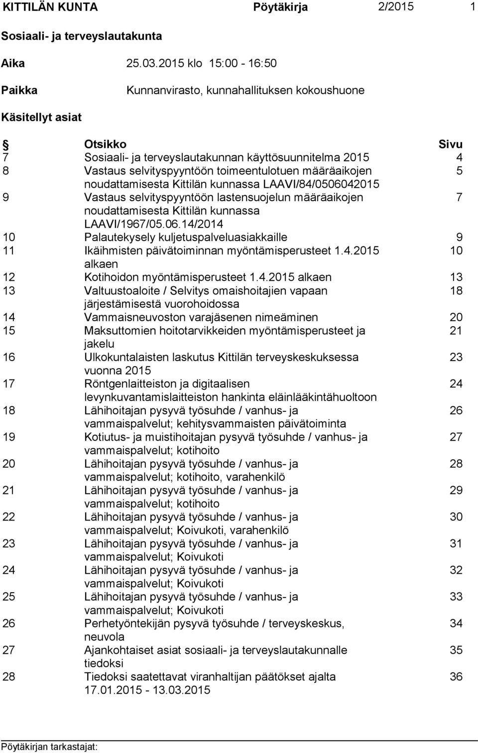 toimeentulotuen määräaikojen 5 noudattamisesta Kittilän kunnassa LAAVI/84/0506042015 9 Vastaus selvityspyyntöön lastensuojelun määräaikojen 7 noudattamisesta Kittilän kunnassa LAAVI/1967/05.06.14/2014 10 Palautekysely kuljetuspalveluasiakkaille 9 11 Ikäihmisten päivätoiminnan myöntämisperusteet 1.