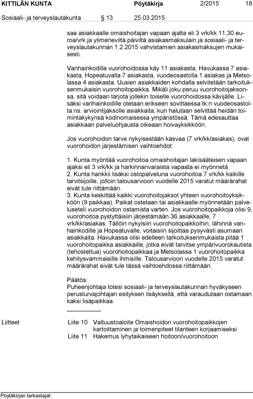 Vanhainkodilla vuorohoidossa käy 11 asiakasta, Havukassa 7 asiakas ta, Hopeatuvalla 7 asiakasta, vuodeosastolla 1 asiakas ja Met solas sa 4 asiakasta.