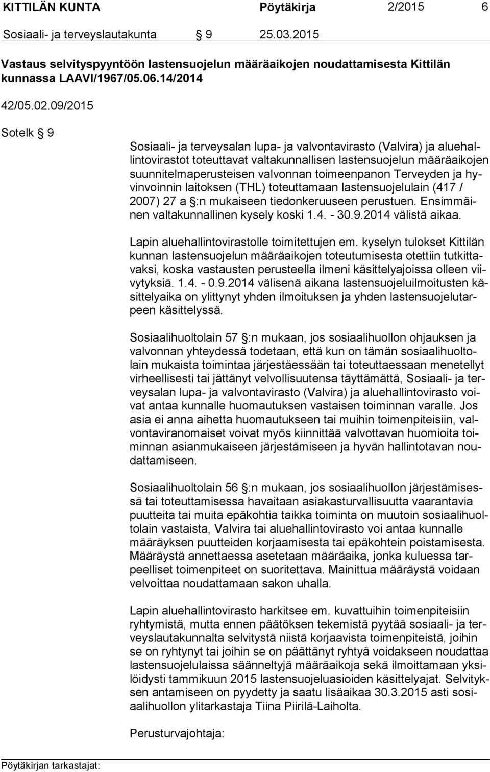 valvonnan toimeenpanon Terveyden ja hyvin voin nin laitoksen (THL) toteuttamaan lastensuojelulain (417 / 2007) 27 a :n mukaiseen tiedonkeruuseen perustuen.