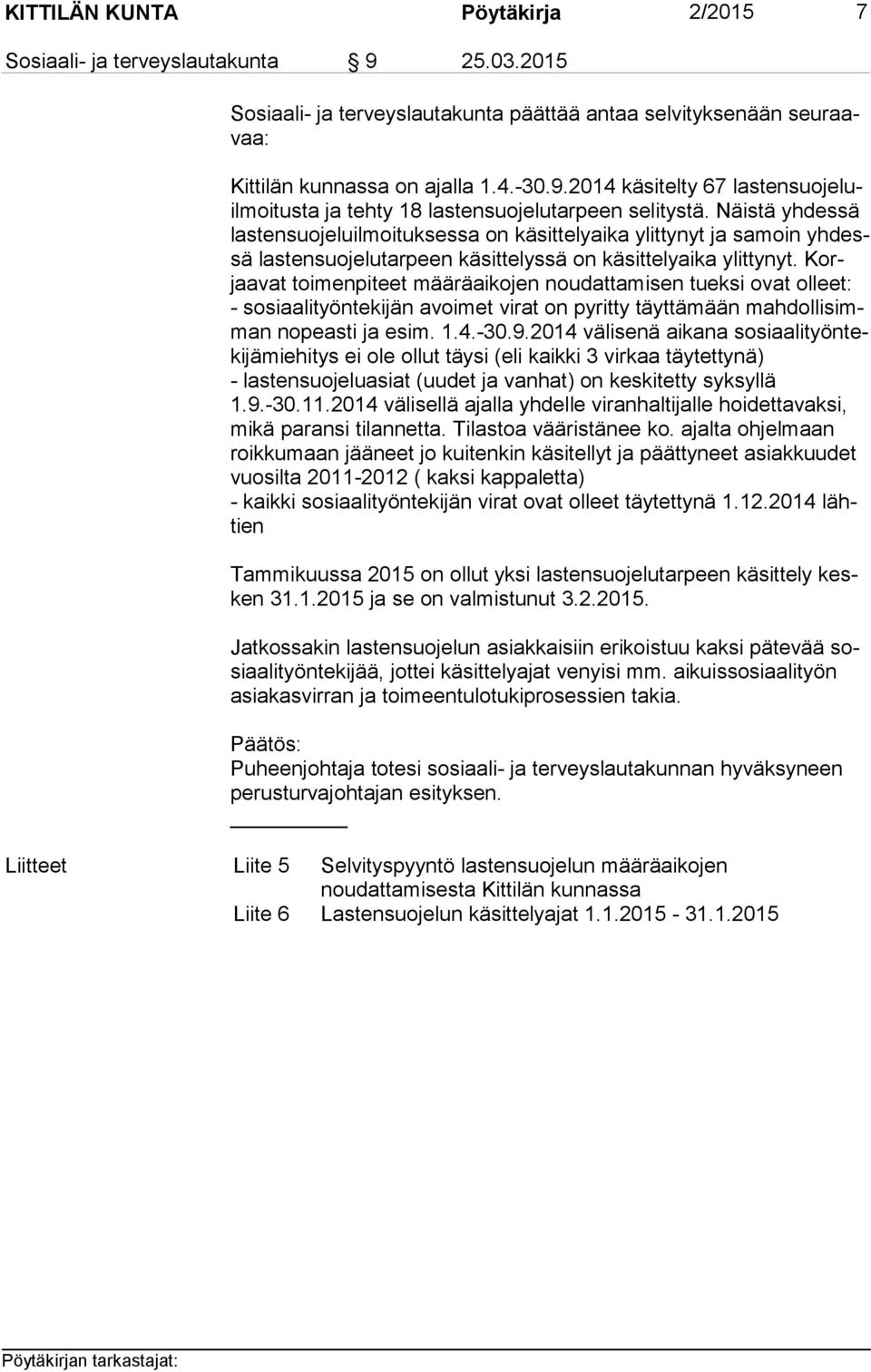 Korjaa vat toimenpiteet määräaikojen noudattamisen tueksi ovat ol leet: - sosiaalityöntekijän avoimet virat on pyritty täyttämään mah dol li simman nopeasti ja esim. 1.4.-30.9.