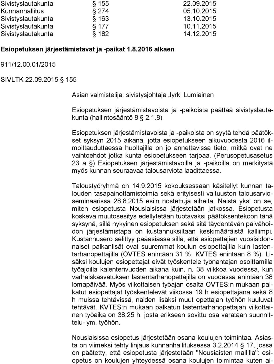 2015 155 Asian valmistelija: sivistysjohtaja Jyrki Lumiainen Esiopetuksen järjestämistavoista ja -paikoista päättää si vis tys lau takun ta (hallintosääntö 8 2.1.8).