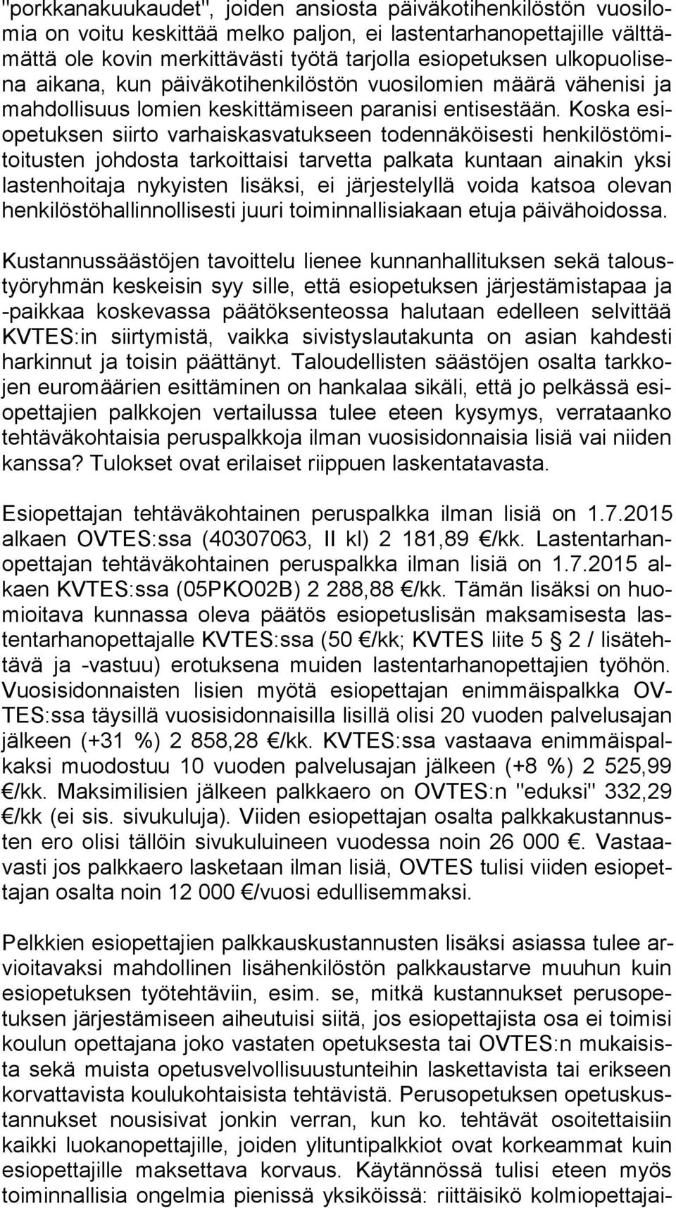 Koska esiope tuk sen siirto var hais kas va tuk seen todennäköisesti hen ki lös tö mitoi tus ten johdosta tarkoittaisi tar vet ta palkata kuntaan ainakin yksi las ten hoi ta ja nykyisten lisäksi, ei