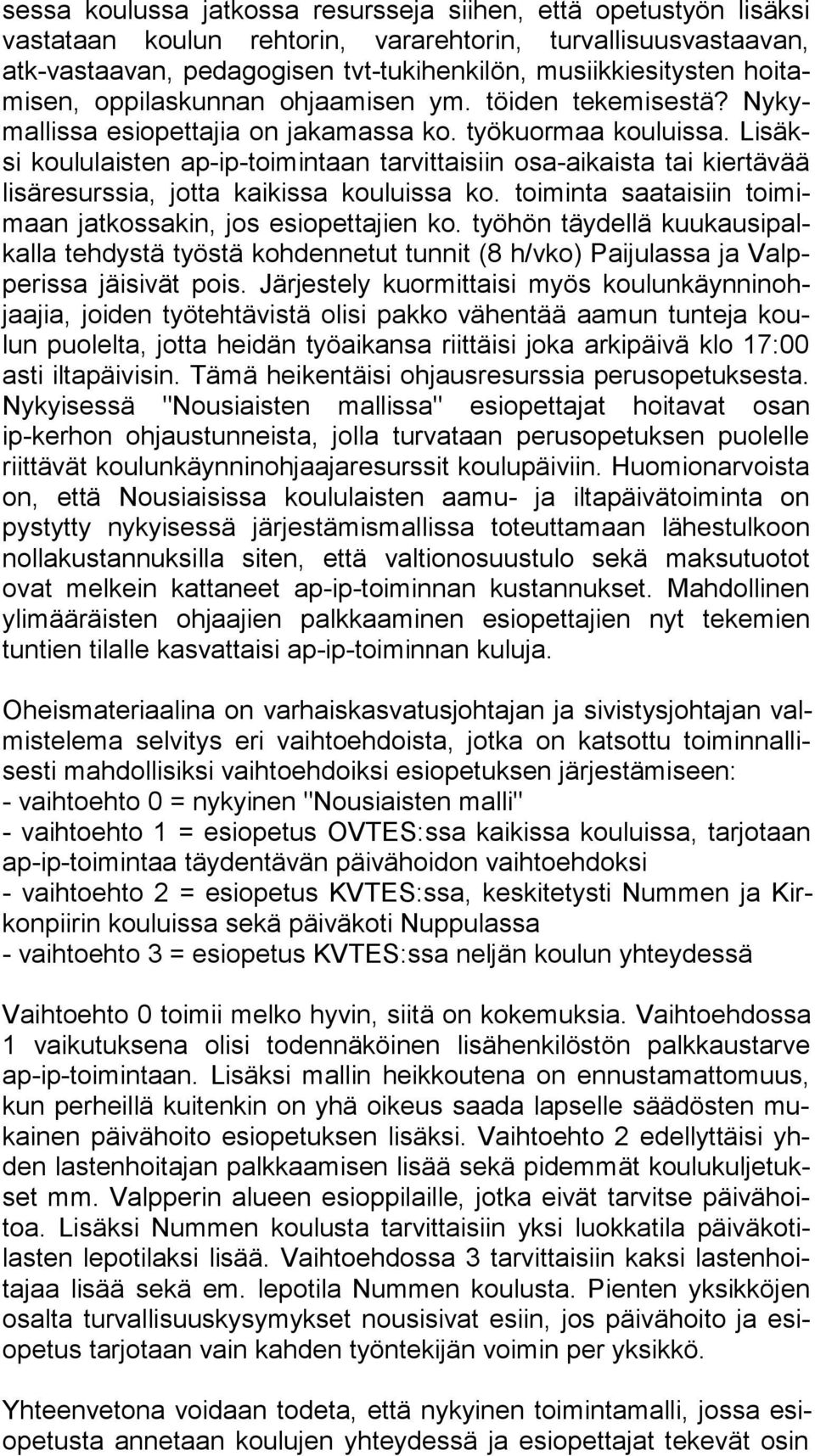 Li säksi kou lu lais ten ap-ip-toimintaan tarvittaisiin osa-aikaista tai kier tä vää li sä re surs sia, jotta kaikissa kouluissa ko.