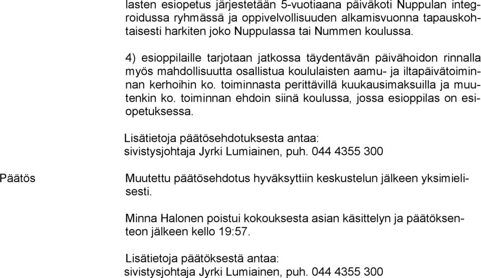 toi min nas ta perittävillä kuukausimaksuilla ja muuten kin ko. toiminnan ehdoin sii nä koulussa, jossa esioppilas on esiope tuk ses sa.