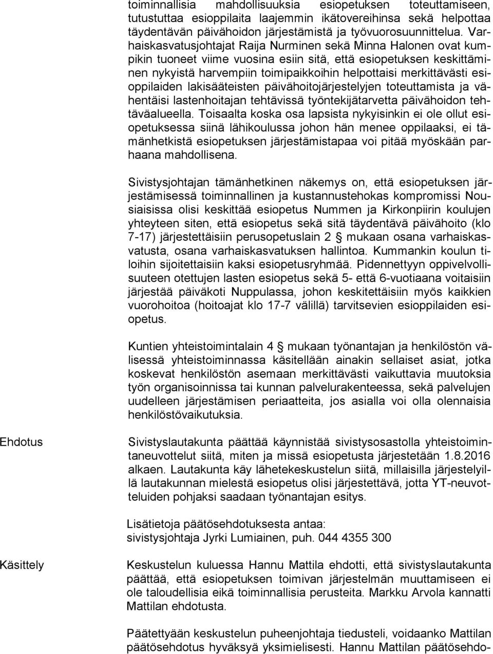 pot tai si merkittävästi esiop pi lai den lakisääteisten päi vä hoi to jär jes te ly jen toteuttamista ja vähen täi si lastenhoitajan tehtävissä työn te ki jä tar vet ta päivähoidon tehtä vä alu eel