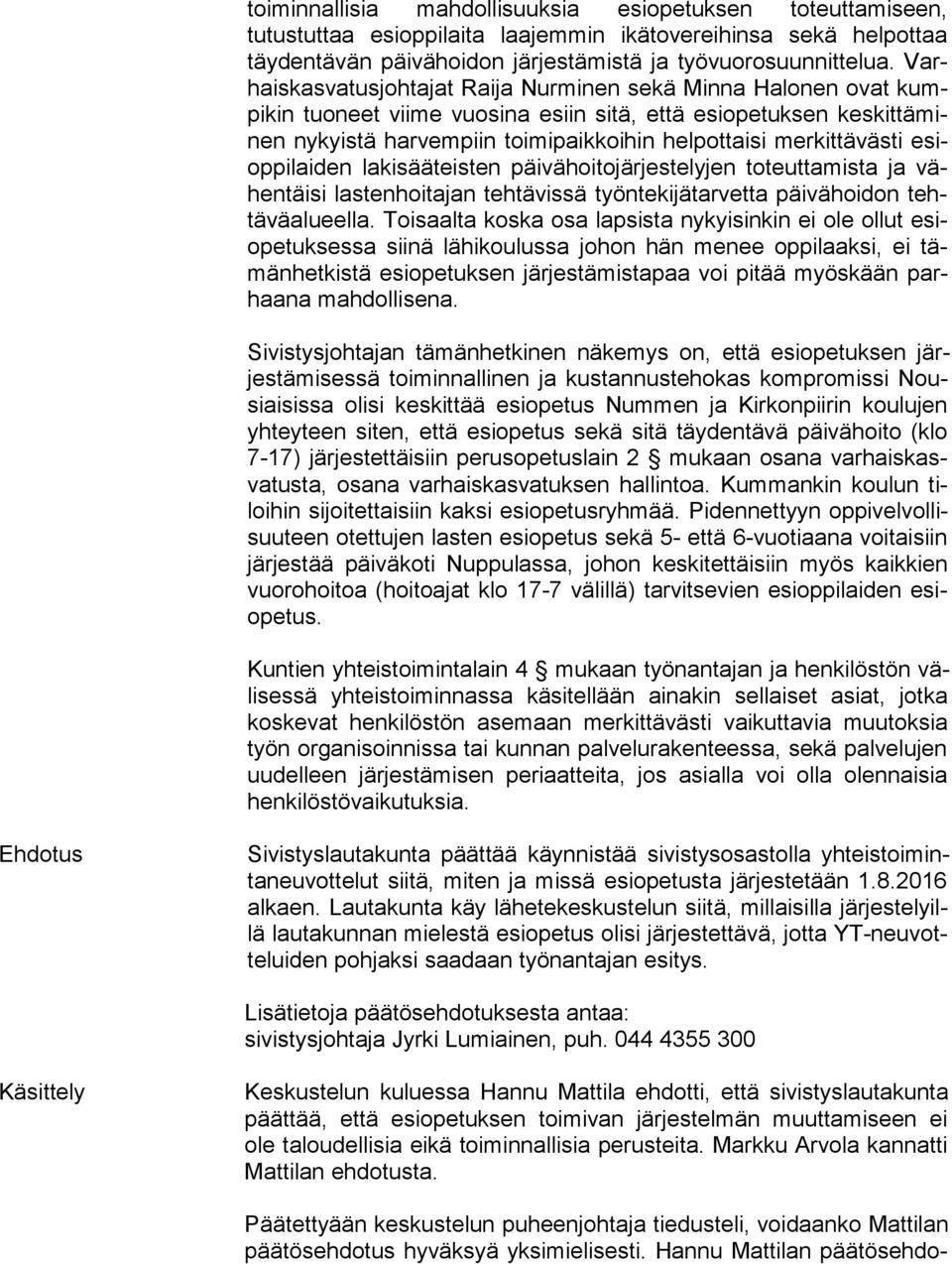 pot tai si merkittävästi esiop pi lai den lakisääteisten päi vä hoi to jär jes te ly jen toteuttamista ja vähen täi si lastenhoitajan tehtävissä työn te ki jä tar vet ta päivähoidon tehtä vä alu eel