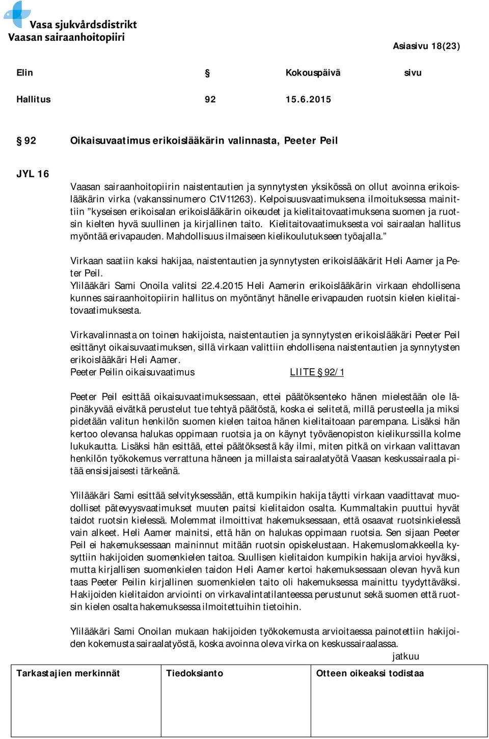 C1V11263). Kelpoisuusvaatimuksena ilmoituksessa mainittiin kyseisen erikoisalan erikoislääkärin oikeudet ja kielitaitovaatimuksena suomen ja ruotsin kielten hyvä suullinen ja kirjallinen taito.