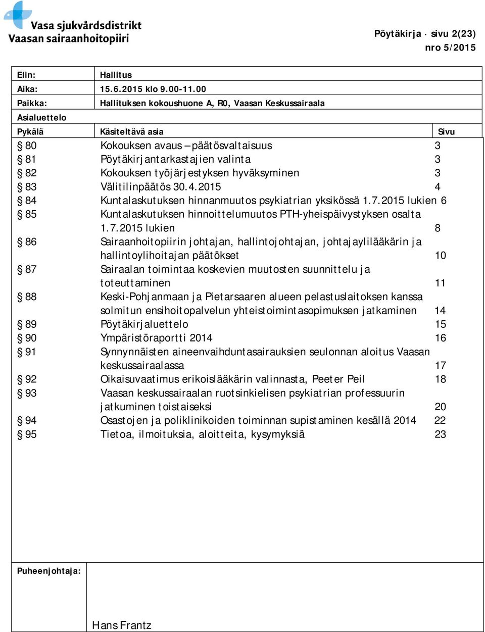 työjärjestyksen hyväksyminen 3 83 Välitilinpäätös 30.4.2015 4 84 Kuntalaskutuksen hinnanmuutos psykiatrian yksikössä 1.7.