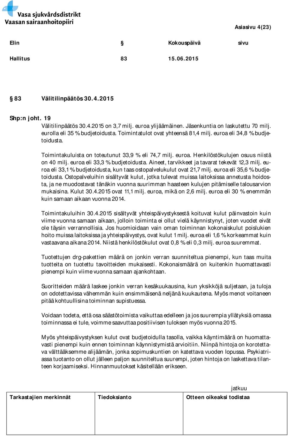 euroa eli 33,3 % budjetoidusta. Aineet, tarvikkeet ja tavarat tekevät 12,3 milj. euroa eli 33,1 % budjetoidusta, kun taas ostopalvelukulut ovat 21,7 milj. euroa eli 35,6 % budjetoidusta.