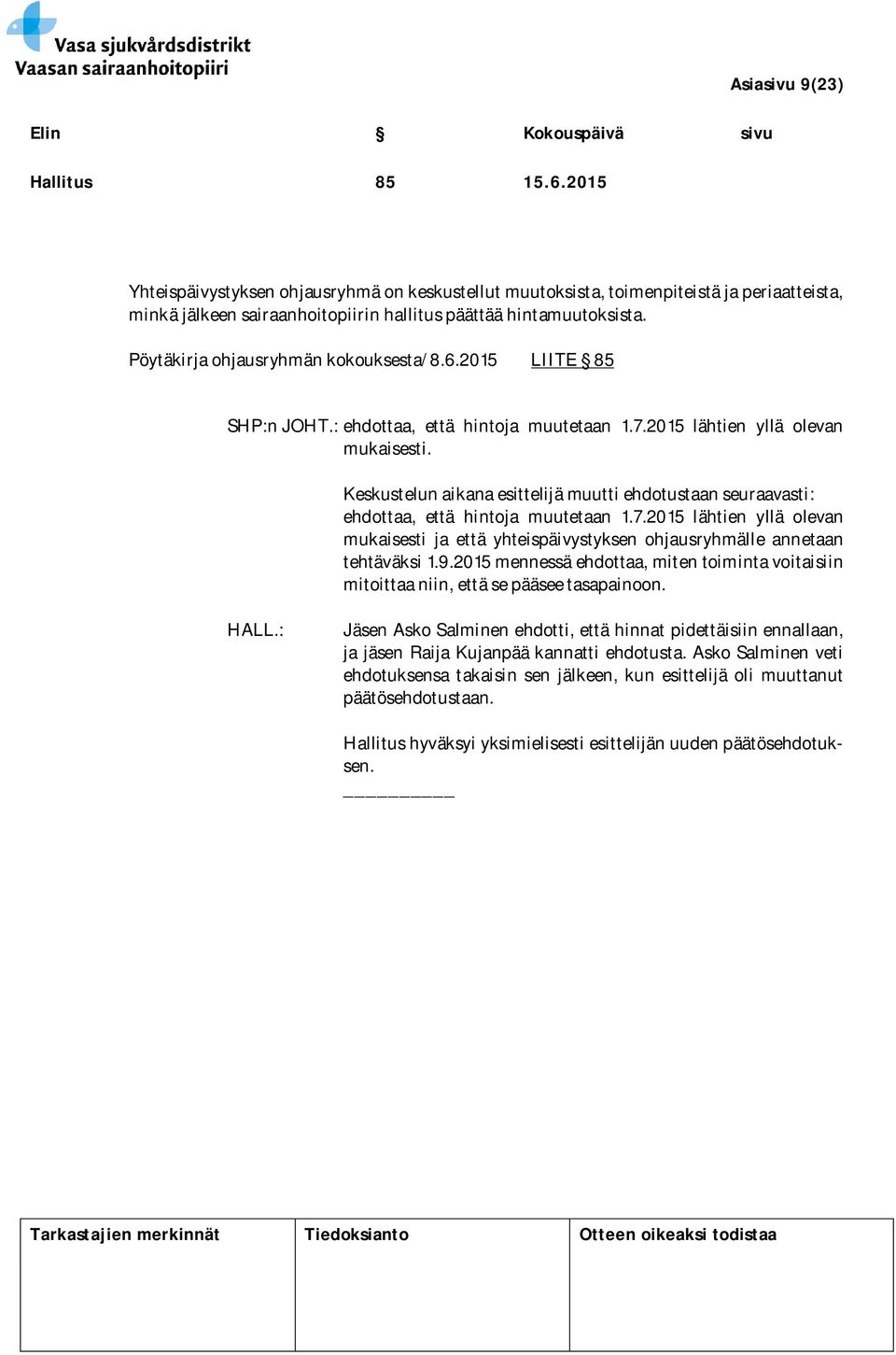 Keskustelun aikana esittelijä muutti ehdotustaan seuraavasti: ehdottaa, että hintoja muutetaan 1.7.2015 lähtien yllä olevan mukaisesti ja että yhteispäivystyksen ohjausryhmälle annetaan tehtäväksi 1.