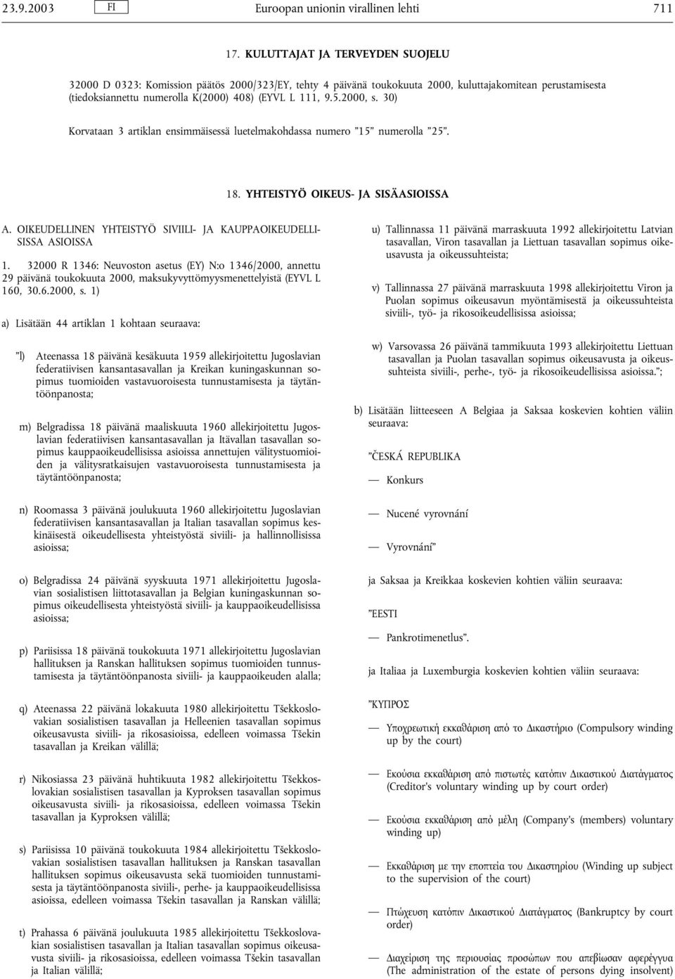 2000, s. 30) Korvataan 3 artiklan ensimmäisessä luetelmakohdassa numero 15 numerolla 25. 18. YHTEISTYÖ OIKEUS- JA SISÄASIOISSA A.