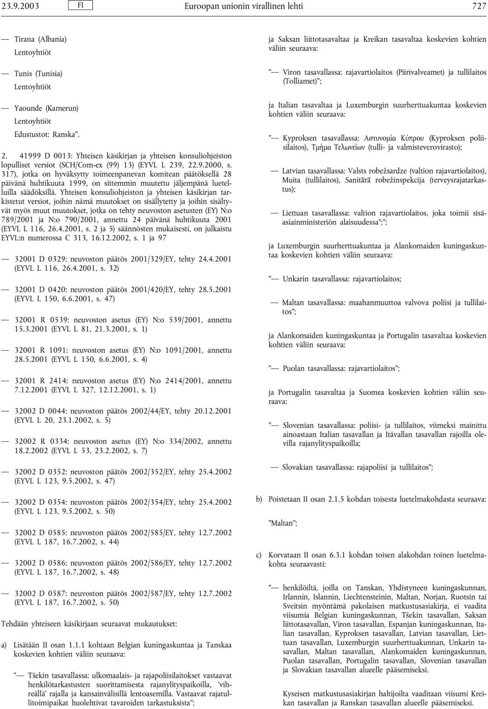 317), jotka on hyväksytty toimeenpanevan komitean päätöksellä 28 päivänä huhtikuuta 1999, on sittemmin muutettu jäljempänä luetelluilla säädöksillä.