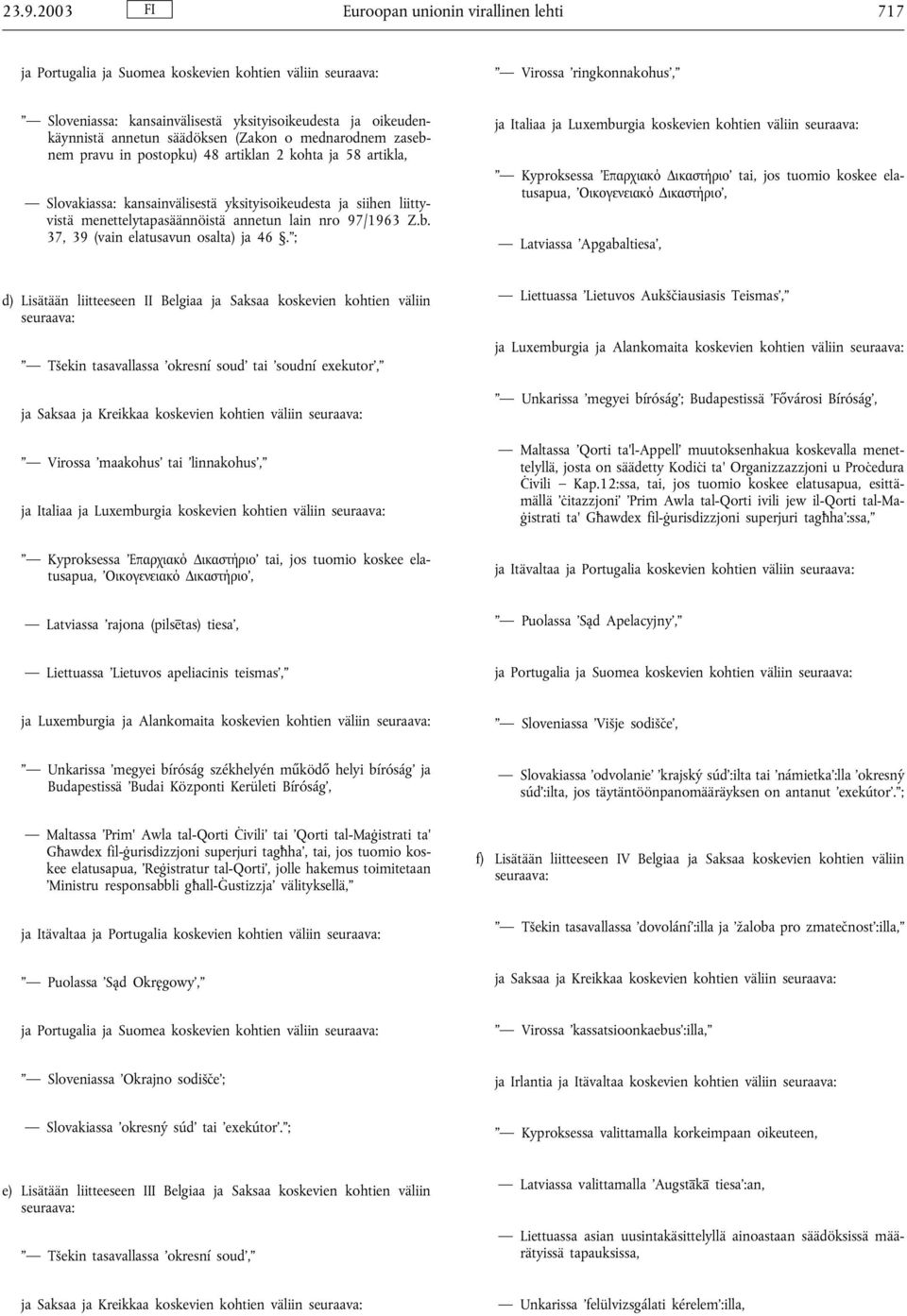 menettelytapasäännöistä annetun lain nro 97/1963 Z.b. 37, 39 (vain elatusavun osalta) ja 46.