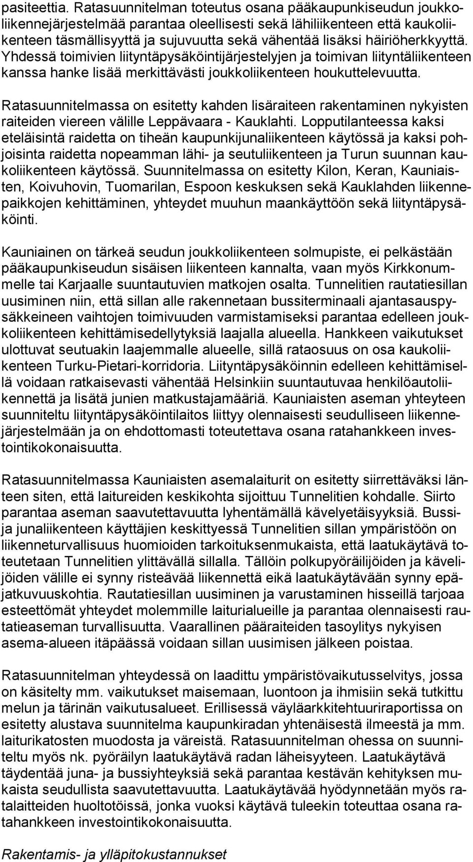 lisäksi häiriöherkkyyttä. Yh des sä toimivien liityntäpysäköintijärjestelyjen ja toimivan lii tyn tä lii ken teen kanssa hanke lisää merkittävästi joukkoliikenteen houkuttelevuutta.