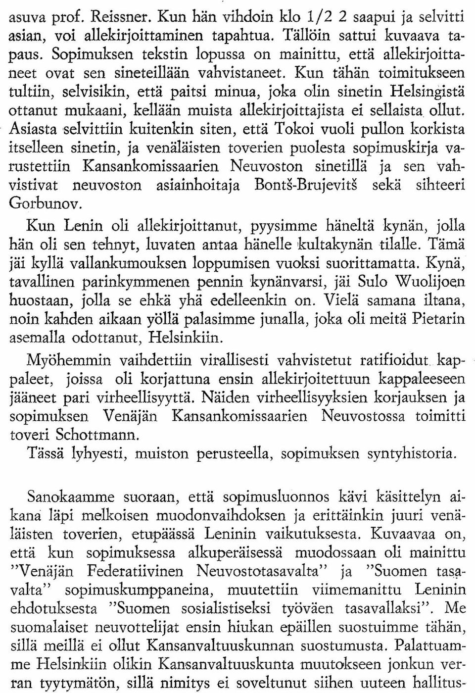 Kun tähän toimitukseen tultiin, selvisikin, että paitsi minua, joka alin sinetin Helsingistä ottanut mukaani, kellään muista allekirjoittajista ei sellaista ollut.