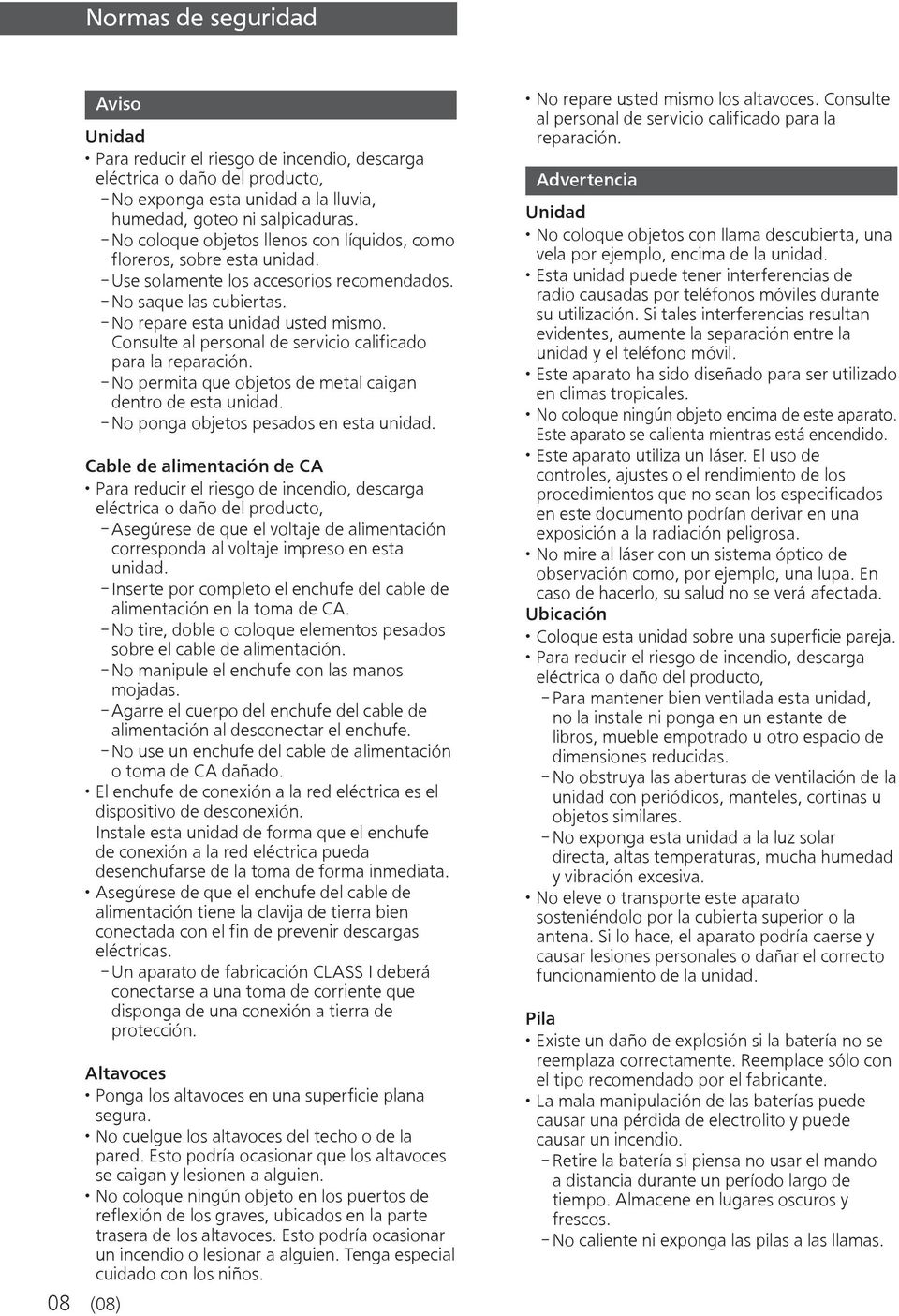 Consulte al personal de servicio calificado para la reparación. - No permita que objetos de metal caigan dentro de esta unidad. - No ponga objetos pesados en esta unidad.