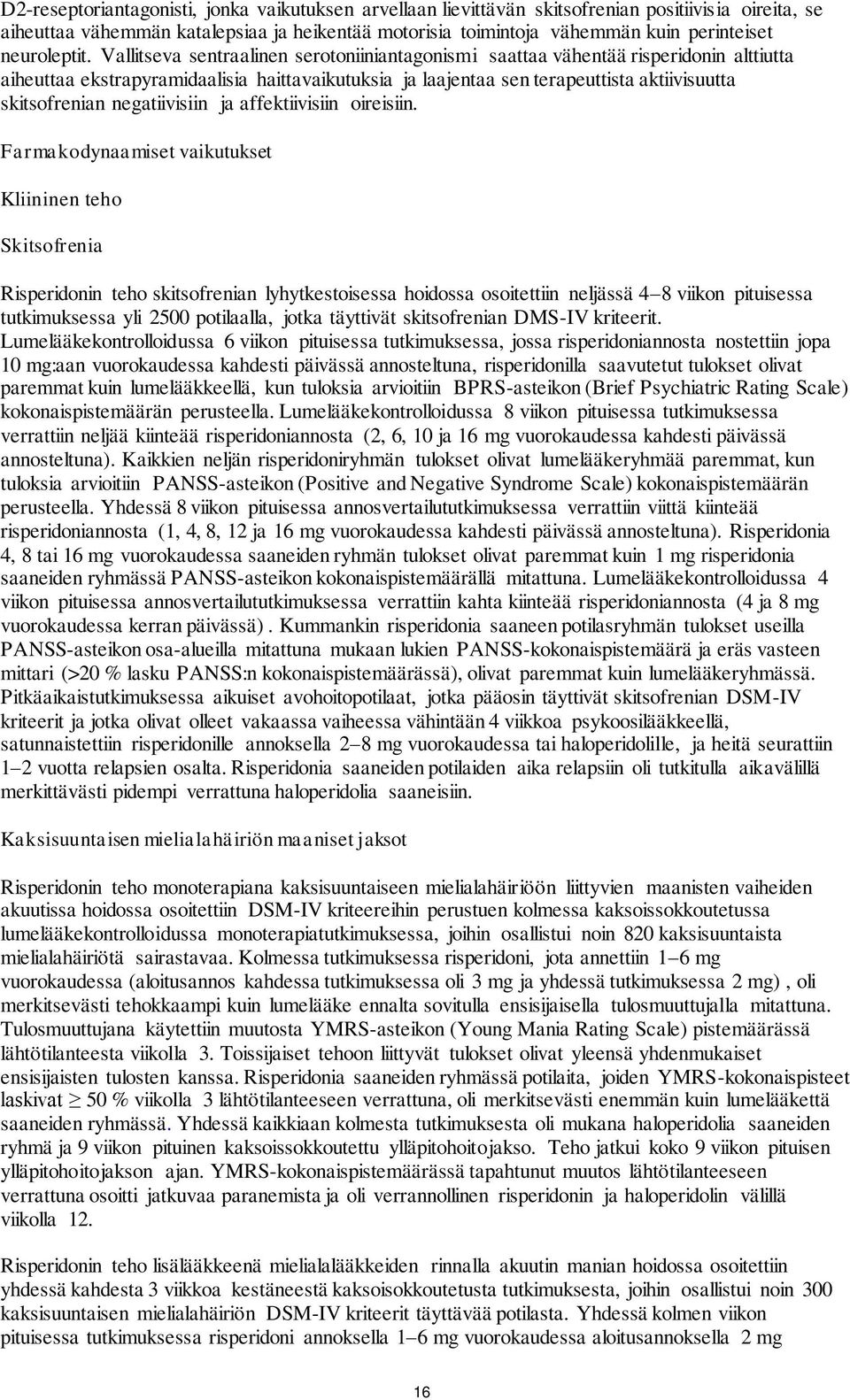 Vallitseva sentraalinen serotoniiniantagonismi saattaa vähentää risperidonin alttiutta aiheuttaa ekstrapyramidaalisia haittavaikutuksia ja laajentaa sen terapeuttista aktiivisuutta skitsofrenian