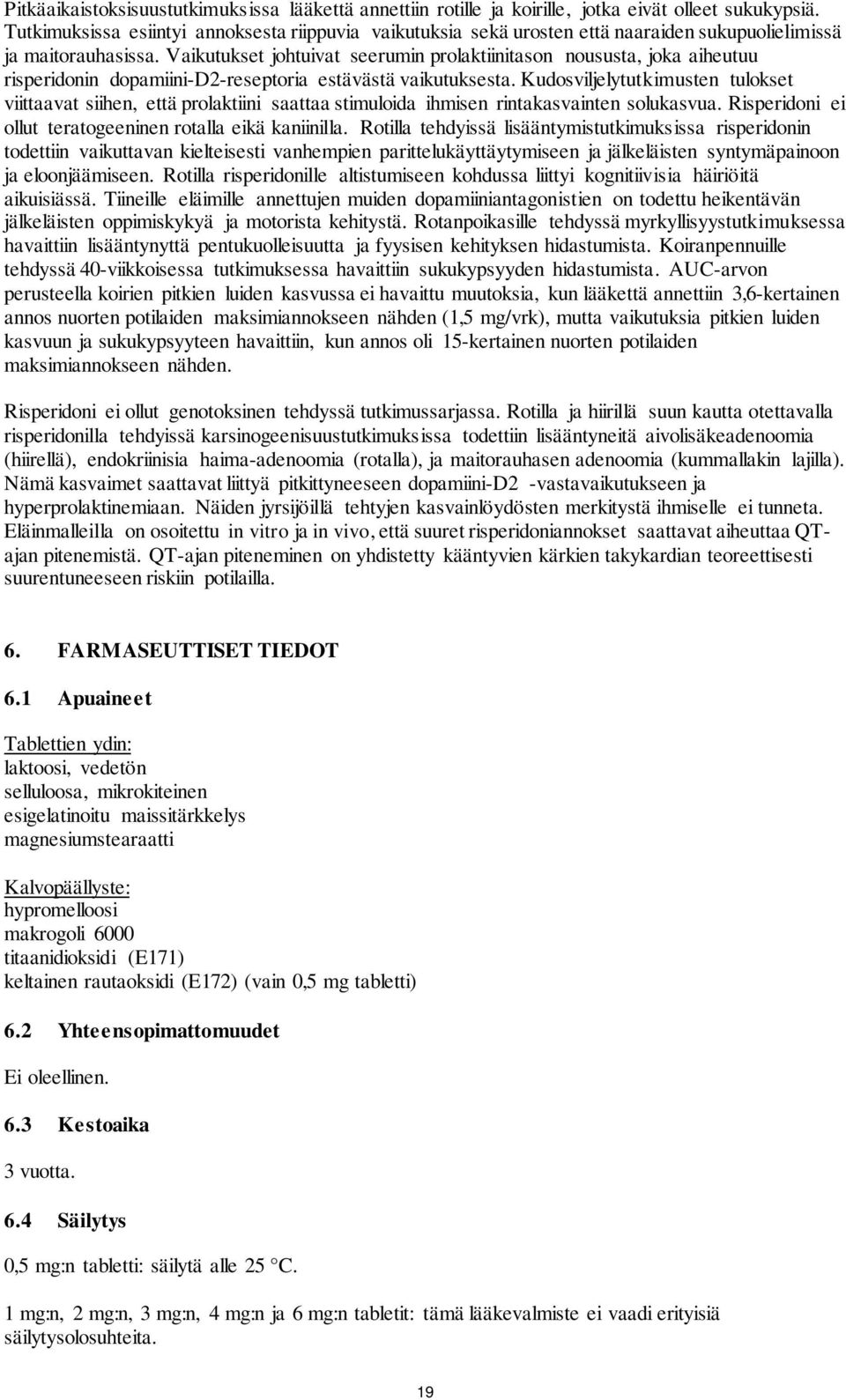 Vaikutukset johtuivat seerumin prolaktiinitason noususta, joka aiheutuu risperidonin dopamiini-d2-reseptoria estävästä vaikutuksesta.