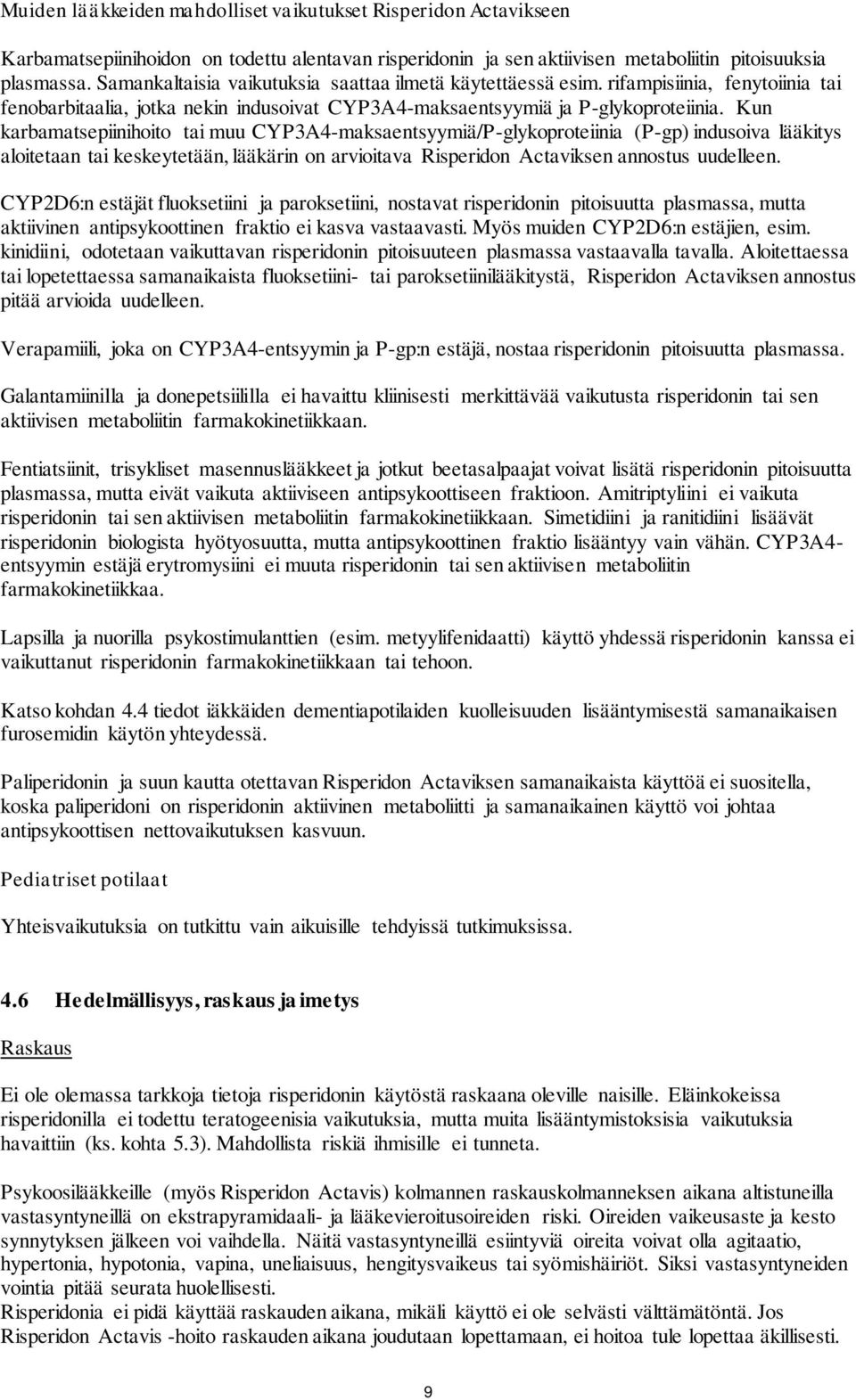 Kun karbamatsepiinihoito tai muu CYP3A4-maksaentsyymiä/P-glykoproteiinia (P-gp) indusoiva lääkitys aloitetaan tai keskeytetään, lääkärin on arvioitava Risperidon Actaviksen annostus uudelleen.