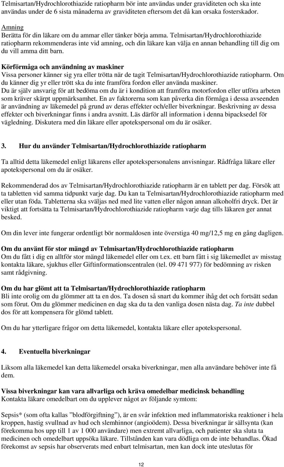 Telmisartan/Hydrochlorothiazide ratiopharm rekommenderas inte vid amning, och din läkare kan välja en annan behandling till dig om du vill amma ditt barn.