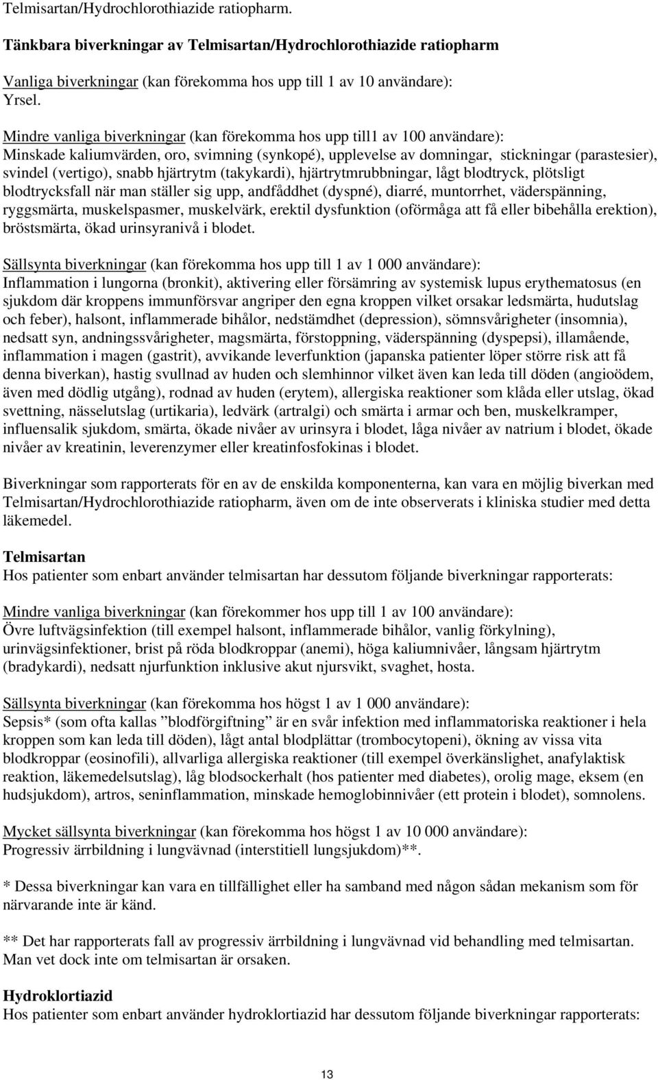 snabb hjärtrytm (takykardi), hjärtrytmrubbningar, lågt blodtryck, plötsligt blodtrycksfall när man ställer sig upp, andfåddhet (dyspné), diarré, muntorrhet, väderspänning, ryggsmärta, muskelspasmer,