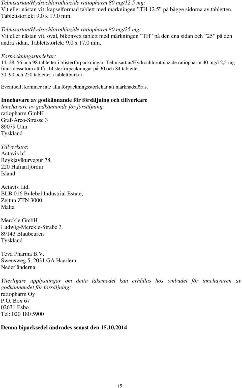 Förpackningsstorlekar: 14, 28, 56 och 98 tabletter i blisterförpackningar. Telmisartan/Hydrochlorothiazide ratiopharm 40 mg/12,5 mg finns dessutom att få i blisterförpackningar på 30 och 84 tabletter.