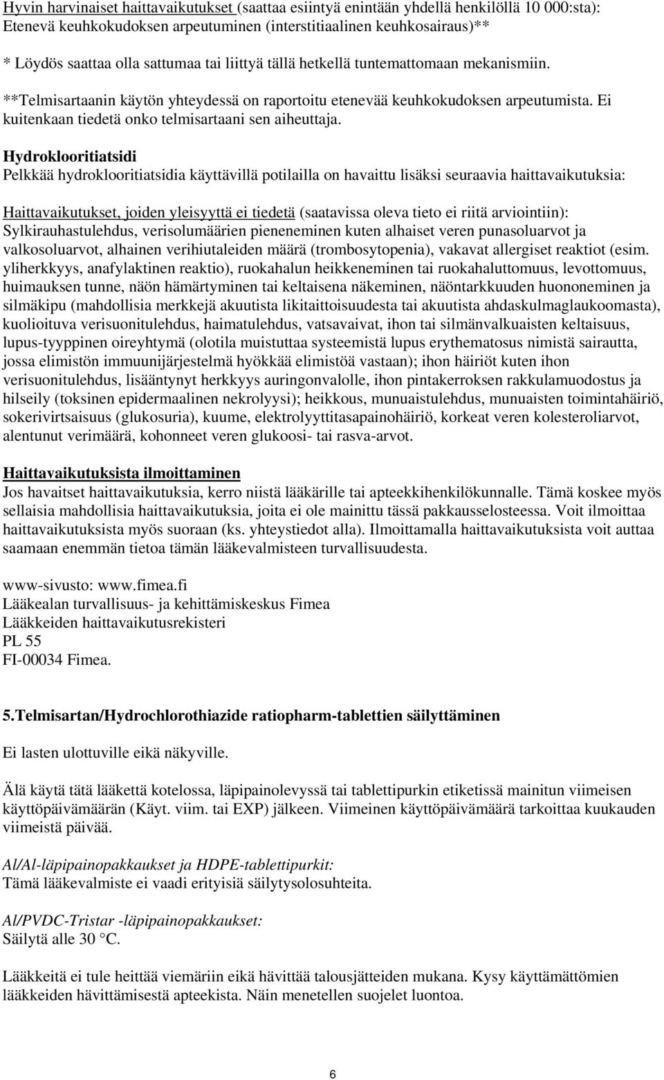 Hydroklooritiatsidi Pelkkää hydroklooritiatsidia käyttävillä potilailla on havaittu lisäksi seuraavia haittavaikutuksia: Haittavaikutukset, joiden yleisyyttä ei tiedetä (saatavissa oleva tieto ei