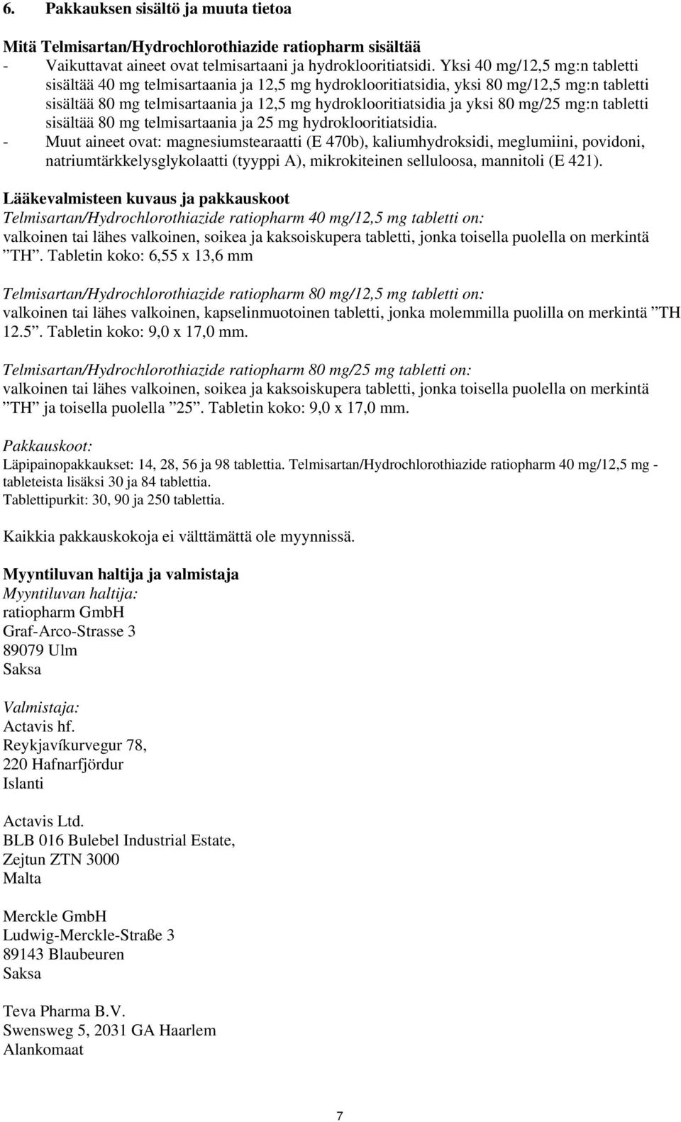 mg/25 mg:n tabletti sisältää 80 mg telmisartaania ja 25 mg hydroklooritiatsidia.