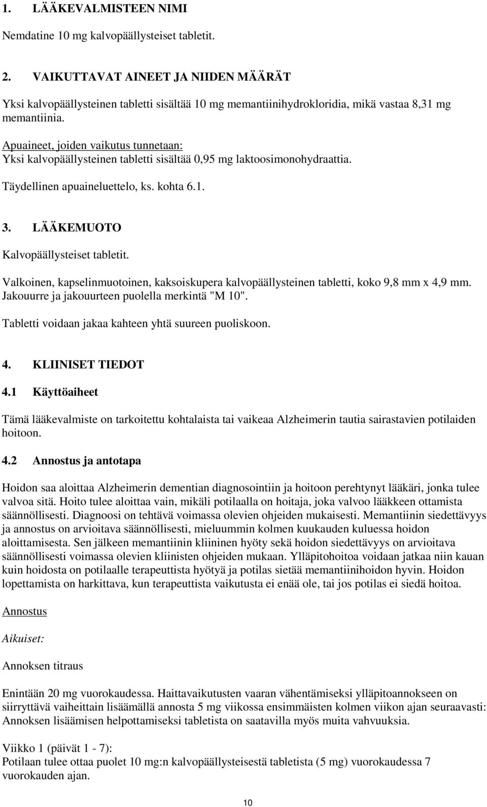 Apuaineet, joiden vaikutus tunnetaan: Yksi kalvopäällysteinen tabletti sisältää 0,95 mg laktoosimonohydraattia. Täydellinen apuaineluettelo, ks. kohta 6.1. 3. LÄÄKEMUOTO Kalvopäällysteiset tabletit.