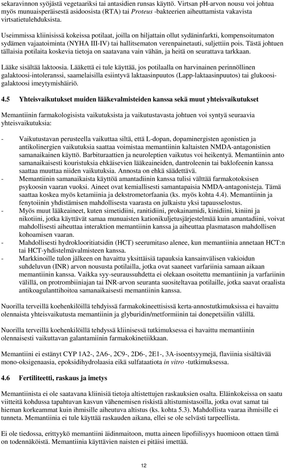 Useimmissa kliinisissä kokeissa potilaat, joilla on hiljattain ollut sydäninfarkti, kompensoitumaton sydämen vajaatoiminta (NYHA III-IV) tai hallitsematon verenpainetauti, suljettiin pois.