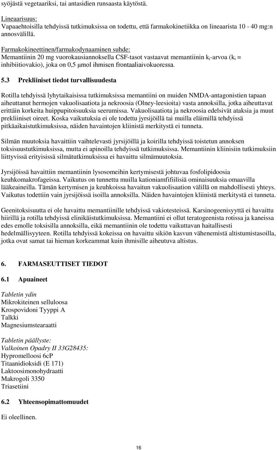 5.3 Prekliiniset tiedot turvallisuudesta Rotilla tehdyissä lyhytaikaisissa tutkimuksissa memantiini on muiden NMDA-antagonistien tapaan aiheuttanut hermojen vakuolisaatiota ja nekroosia