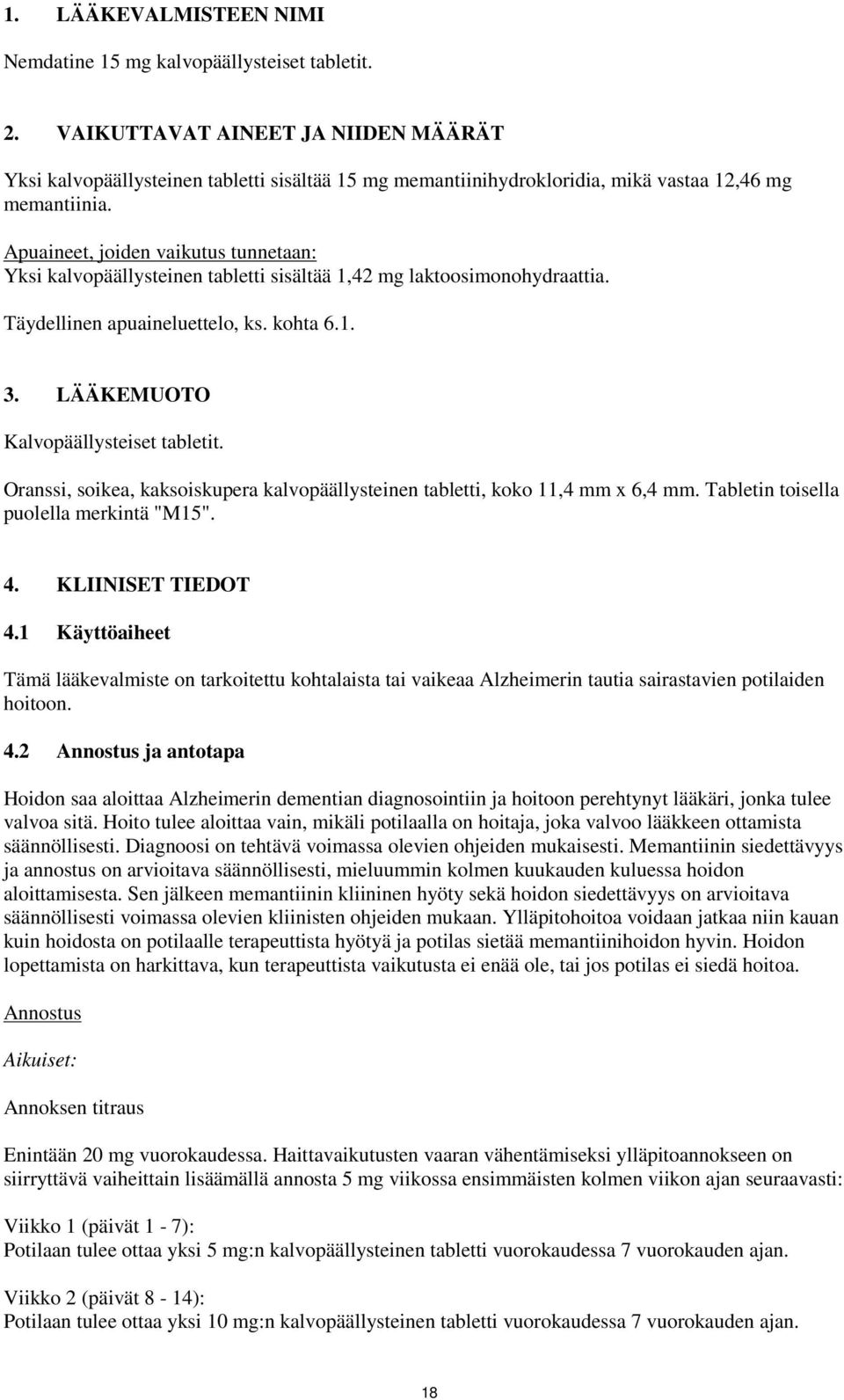 Apuaineet, joiden vaikutus tunnetaan: Yksi kalvopäällysteinen tabletti sisältää 1,42 mg laktoosimonohydraattia. Täydellinen apuaineluettelo, ks. kohta 6.1. 3. LÄÄKEMUOTO Kalvopäällysteiset tabletit.