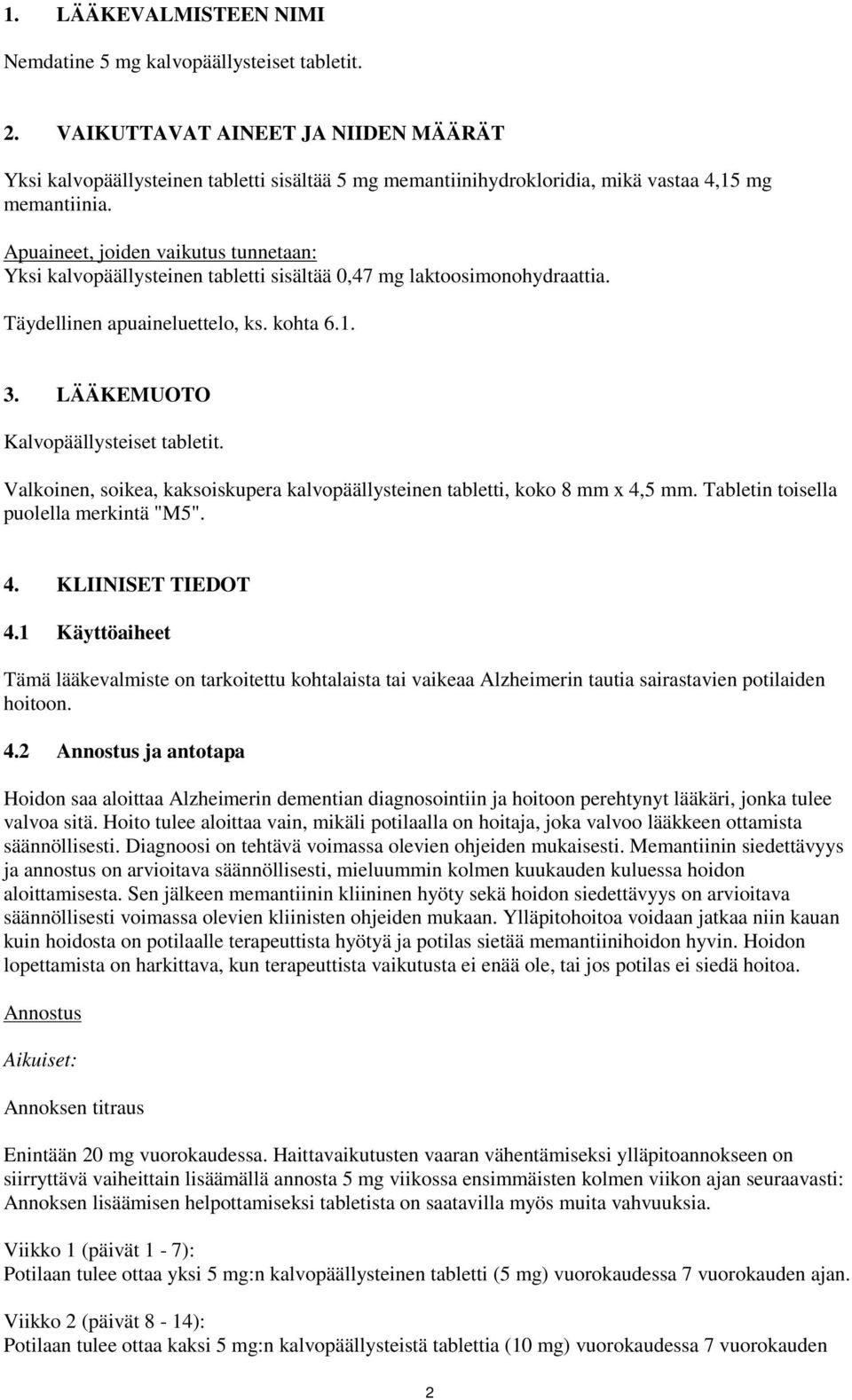 Apuaineet, joiden vaikutus tunnetaan: Yksi kalvopäällysteinen tabletti sisältää 0,47 mg laktoosimonohydraattia. Täydellinen apuaineluettelo, ks. kohta 6.1. 3. LÄÄKEMUOTO Kalvopäällysteiset tabletit.