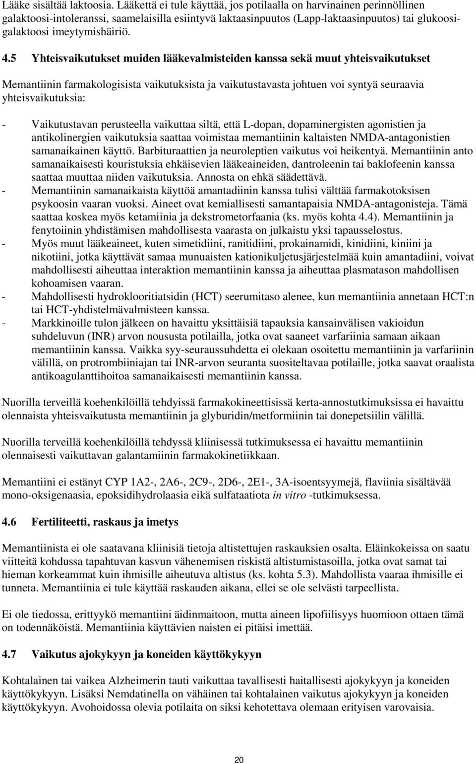 5 Yhteisvaikutukset muiden lääkevalmisteiden kanssa sekä muut yhteisvaikutukset Memantiinin farmakologisista vaikutuksista ja vaikutustavasta johtuen voi syntyä seuraavia yhteisvaikutuksia: -