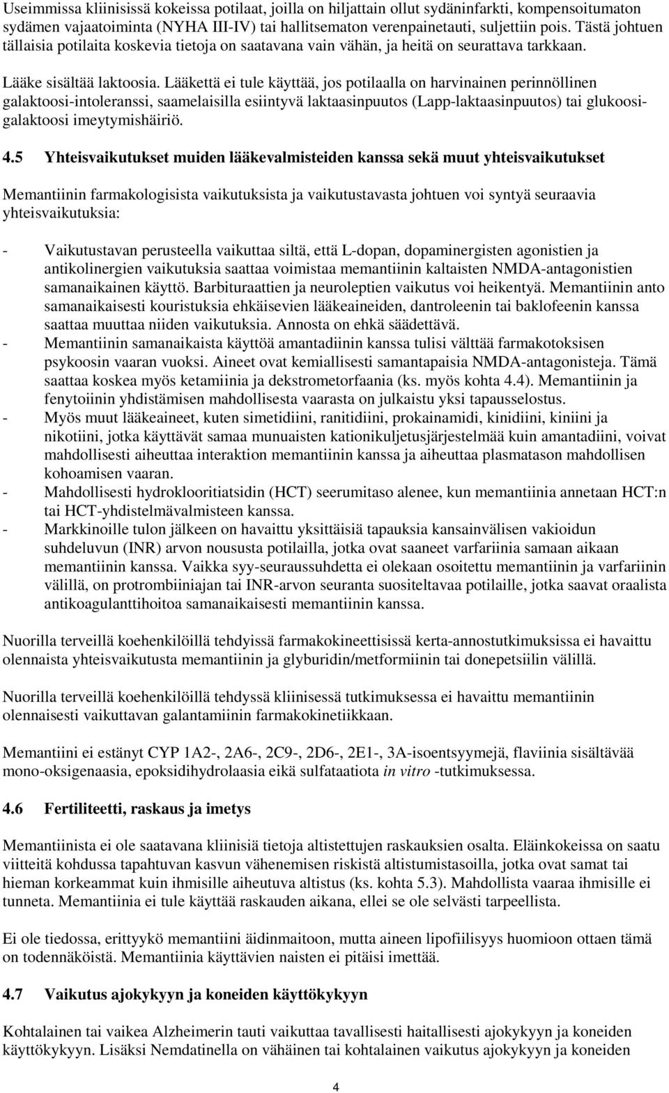 Lääkettä ei tule käyttää, jos potilaalla on harvinainen perinnöllinen galaktoosi-intoleranssi, saamelaisilla esiintyvä laktaasinpuutos (Lapp-laktaasinpuutos) tai glukoosigalaktoosi imeytymishäiriö. 4.