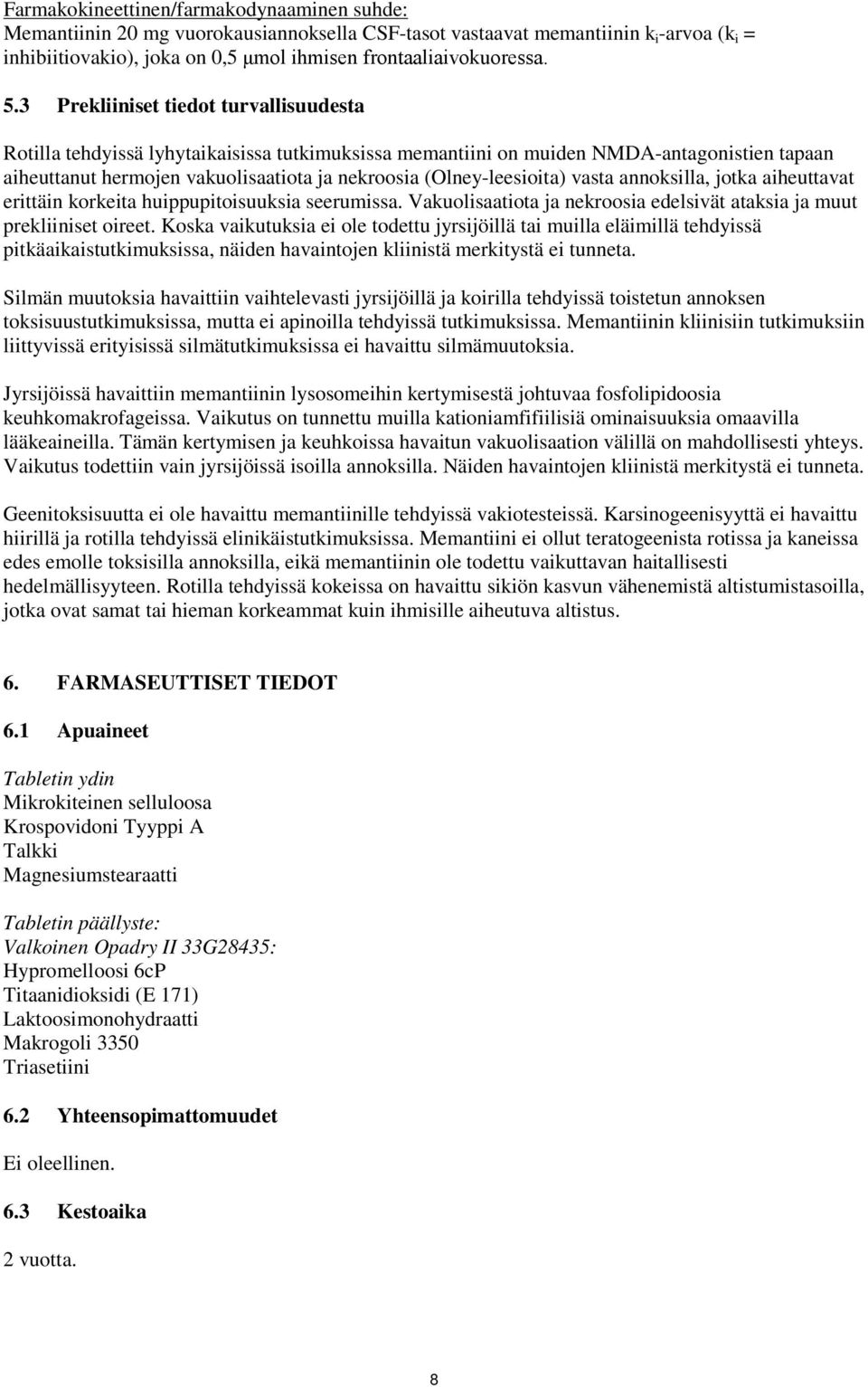 (Olney-leesioita) vasta annoksilla, jotka aiheuttavat erittäin korkeita huippupitoisuuksia seerumissa. Vakuolisaatiota ja nekroosia edelsivät ataksia ja muut prekliiniset oireet.