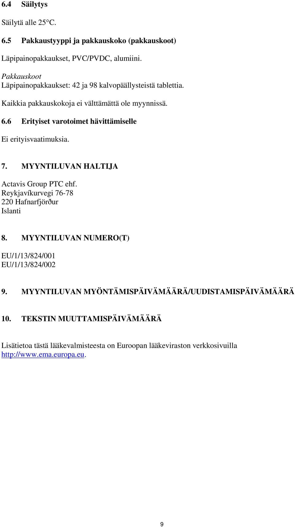 6 Erityiset varotoimet hävittämiselle Ei erityisvaatimuksia. 7. MYYNTILUVAN HALTIJA Actavis Group PTC ehf. Reykjavíkurvegi 76-78 220 Hafnarfjörður Islanti 8.