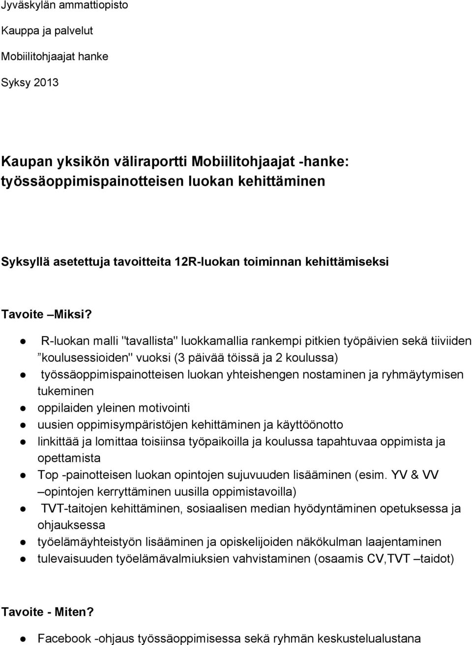 R luokan malli "tavallista" luokkamallia rankempi pitkien työpäivien sekä tiiviiden koulusessioiden" vuoksi (3 päivää töissä ja 2 koulussa) työssäoppimispainotteisen luokan yhteishengen nostaminen ja