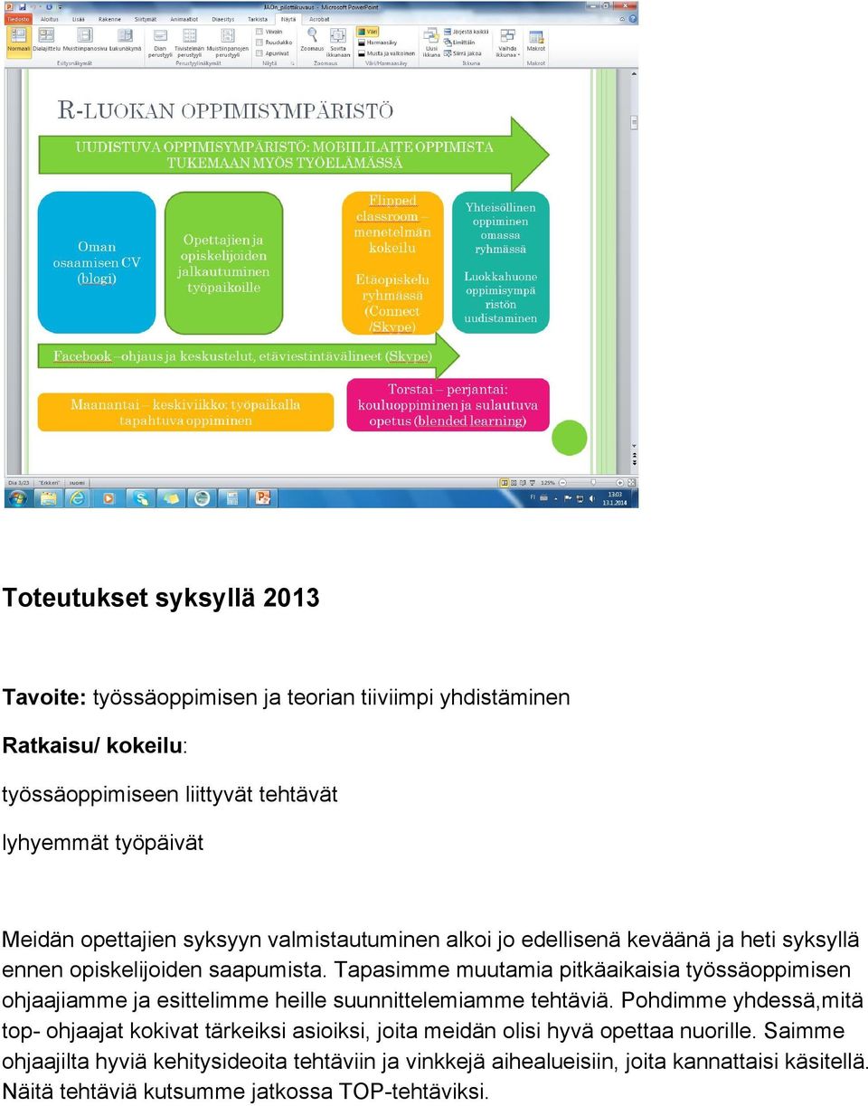 Tapasimme muutamia pitkäaikaisia työssäoppimisen ohjaajiamme ja esittelimme heille suunnittelemiamme tehtäviä.