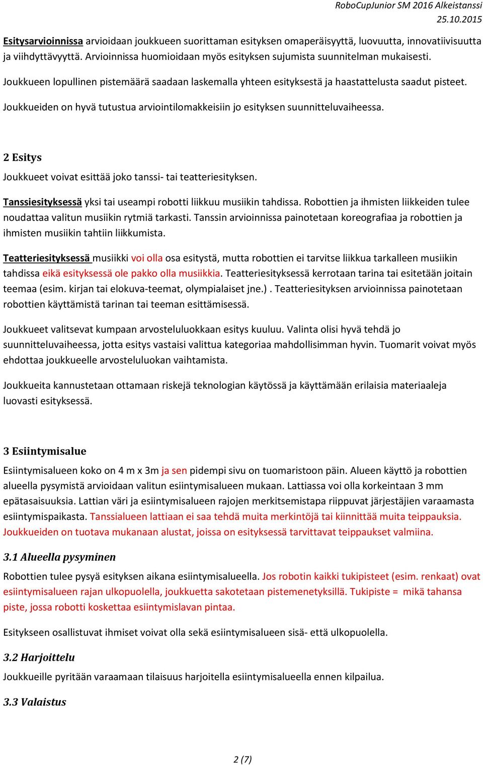 Joukkueiden on hyvä tutustua arviointilomakkeisiin jo esityksen suunnitteluvaiheessa. 2 Esitys Joukkueet voivat esittää joko tanssi- tai teatteriesityksen.