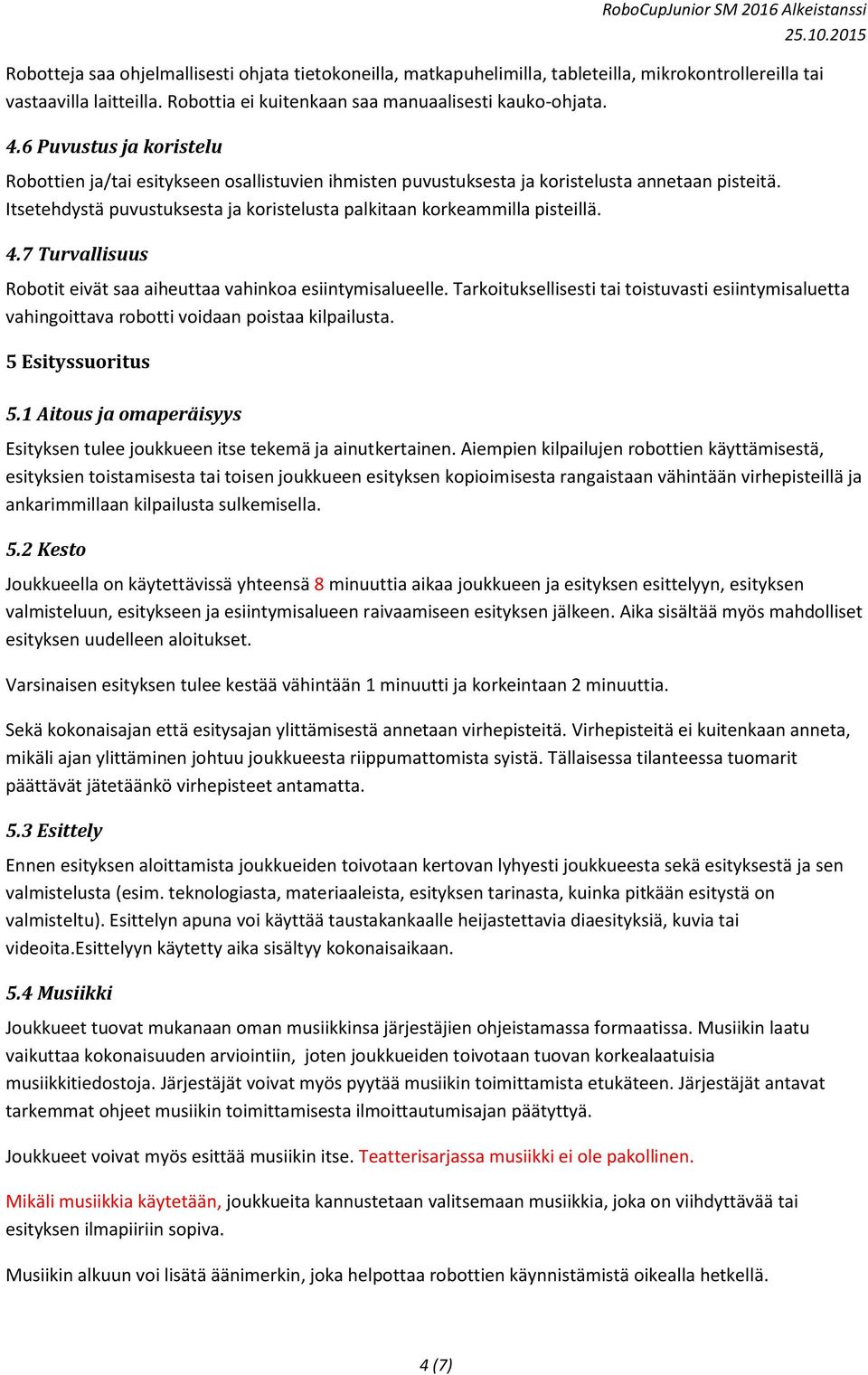 4.7 Turvallisuus Robotit eivät saa aiheuttaa vahinkoa esiintymisalueelle. Tarkoituksellisesti tai toistuvasti esiintymisaluetta vahingoittava robotti voidaan poistaa kilpailusta. 5 Esityssuoritus 5.